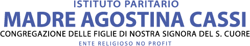 ISTITUTO PARITARIOMADRE AGOSTINA CASSI
CONGREGAZIONE DELLE FIGLIE DI NOSTRA SIGNORA DEL S. CUORE